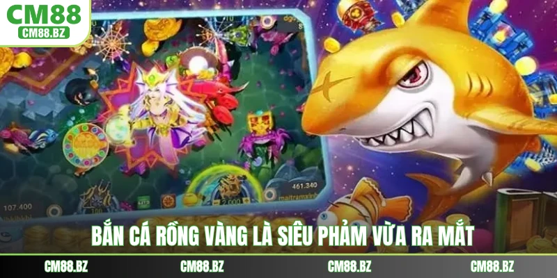 Bắn cá rồng vàng là siêu phảm vừa ra mắt