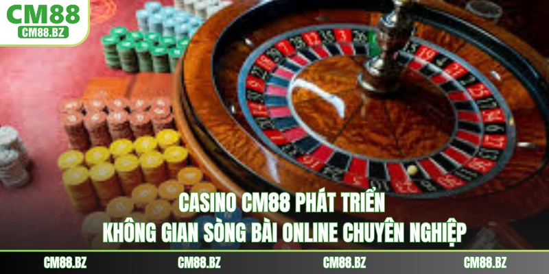 Casino CM88 phát triển không gian sòng bài online chuyên nghiệp