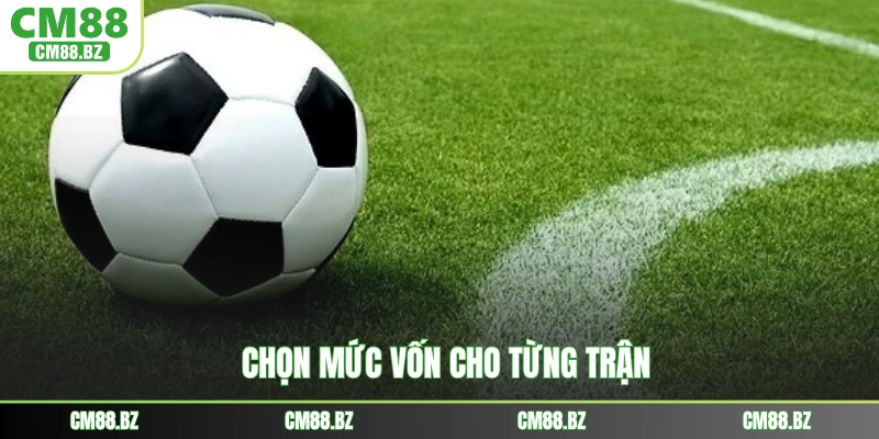 Chọn mức vốn cho từng trận