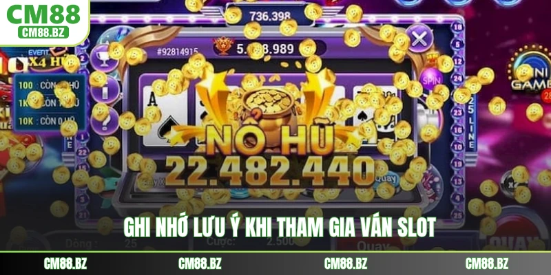 Ghi nhớ lưu ý khi tham gia ván slot