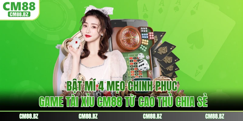 Bật Mí 4 Mẹo Chinh Phục Game Tài Xỉu CM88 Từ Cao Thủ Chia Sẻ
