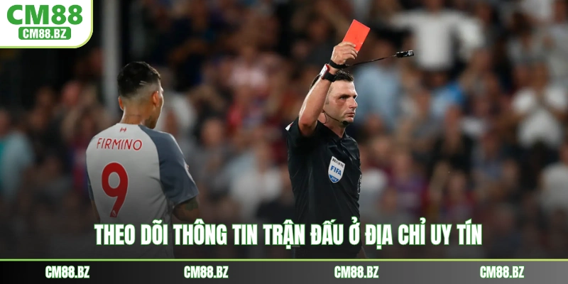 Theo dõi thông tin trận đấu ở địa chỉ uy tín