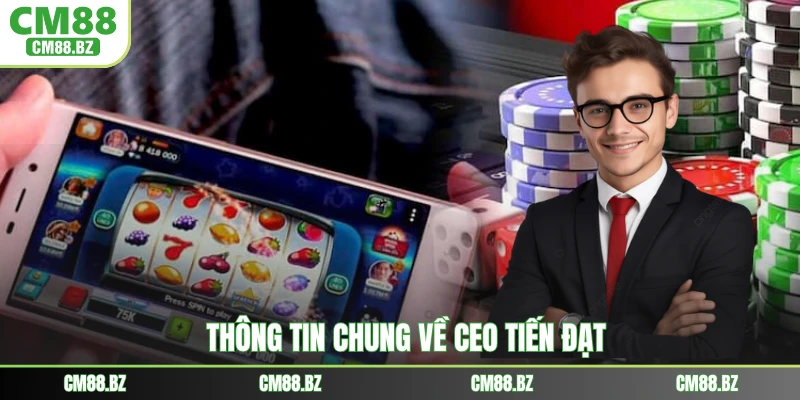 Thông tin chung về CEO Tiến Đạt