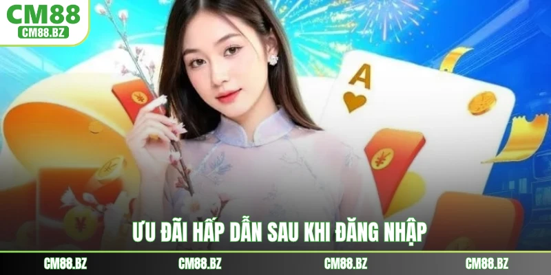 Ưu đãi hấp dẫn sau khi đăng nhập