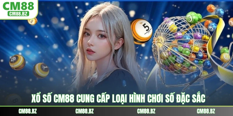 Xổ số CM88 cung cấp loại hình chơi số đặc sắc