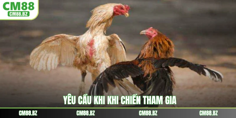 Yêu cầu khi khi chiến tham gia